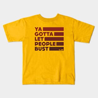 Ya Gotta Let People Bust | Maroon Design Kids T-Shirt